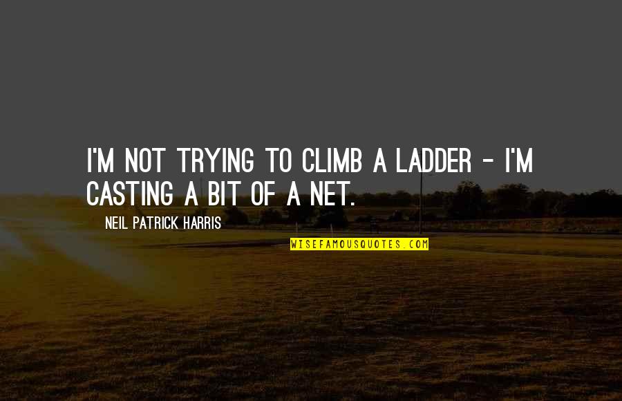 Ladder Climb Quotes By Neil Patrick Harris: I'm not trying to climb a ladder -