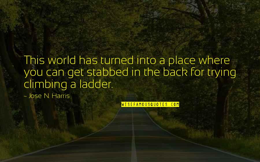 Ladder Climbing Quotes By Jose N. Harris: This world has turned into a place where