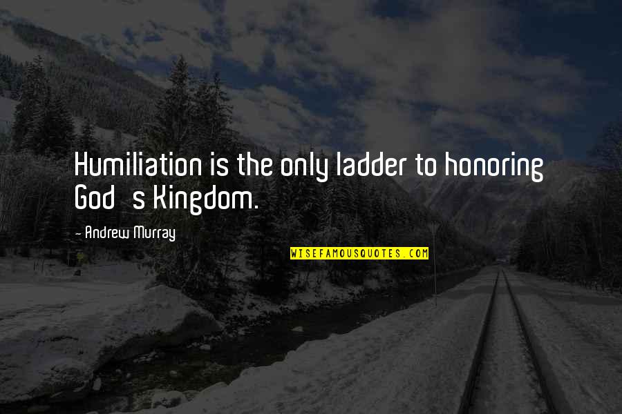 Ladder Quotes By Andrew Murray: Humiliation is the only ladder to honoring God's Ladder Quotes By Andrew Murray: Humiliation is the only ladder to honoring God's