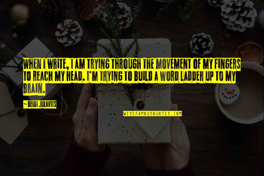 Ladder Quotes By Heidi Julavits: When I write, I am trying through the Ladder Quotes By Heidi Julavits: When I write, I am trying through the