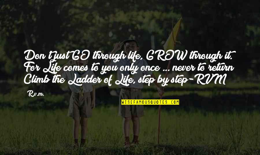 Ladder Quotes By R.v.m.: Don't just GO through life, GROW through it. Ladder Quotes By R.v.m.: Don't just GO through life, GROW through it.