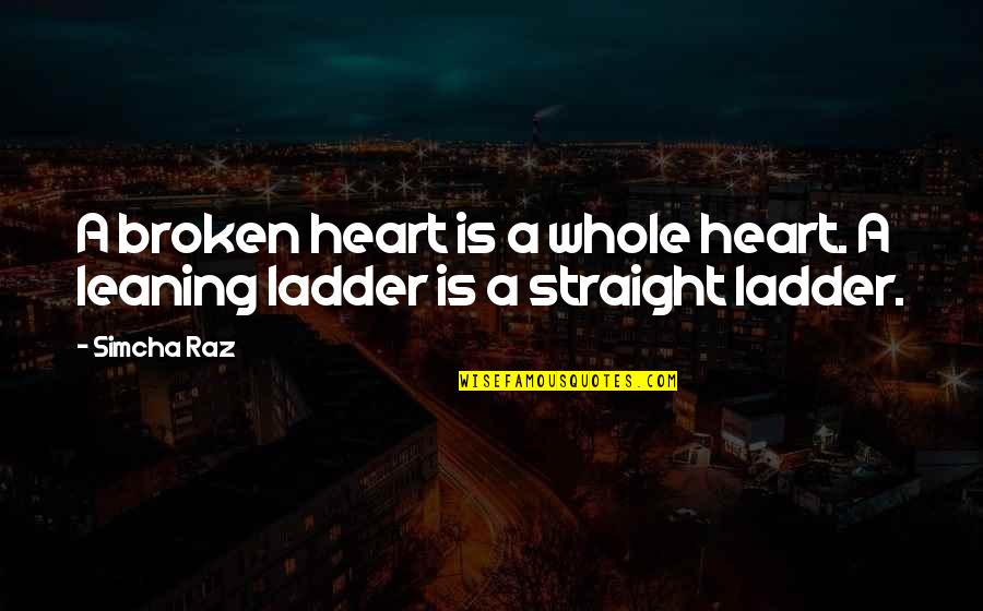 Ladder Quotes By Simcha Raz: A broken heart is a whole heart. A