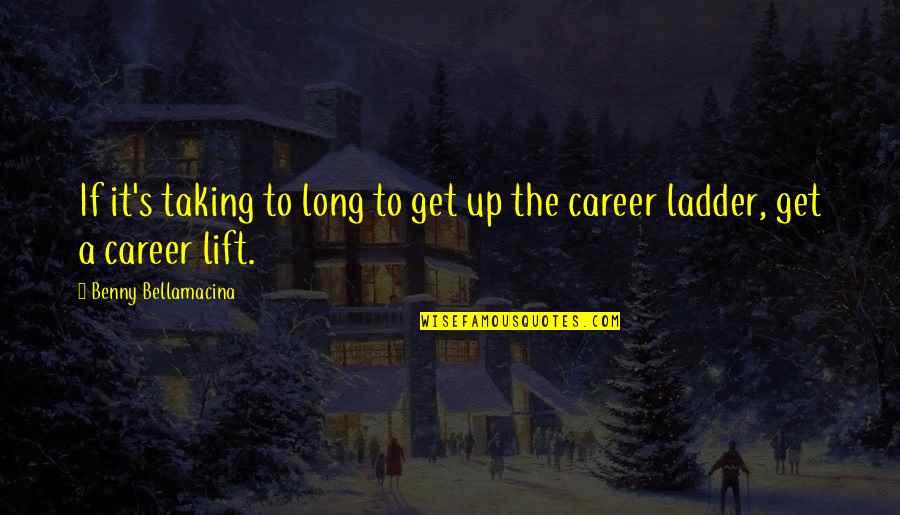 Ladder The Quotes By Benny Bellamacina: If it's taking to long to get up