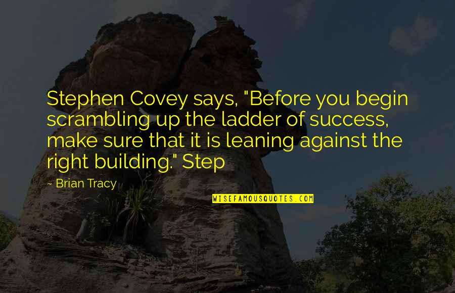 Ladder The Quotes By Brian Tracy: Stephen Covey says, "Before you begin scrambling up