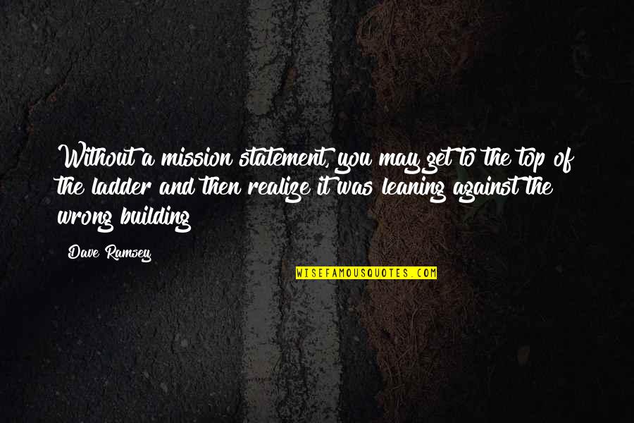 Ladder The Quotes By Dave Ramsey: Without a mission statement, you may get to