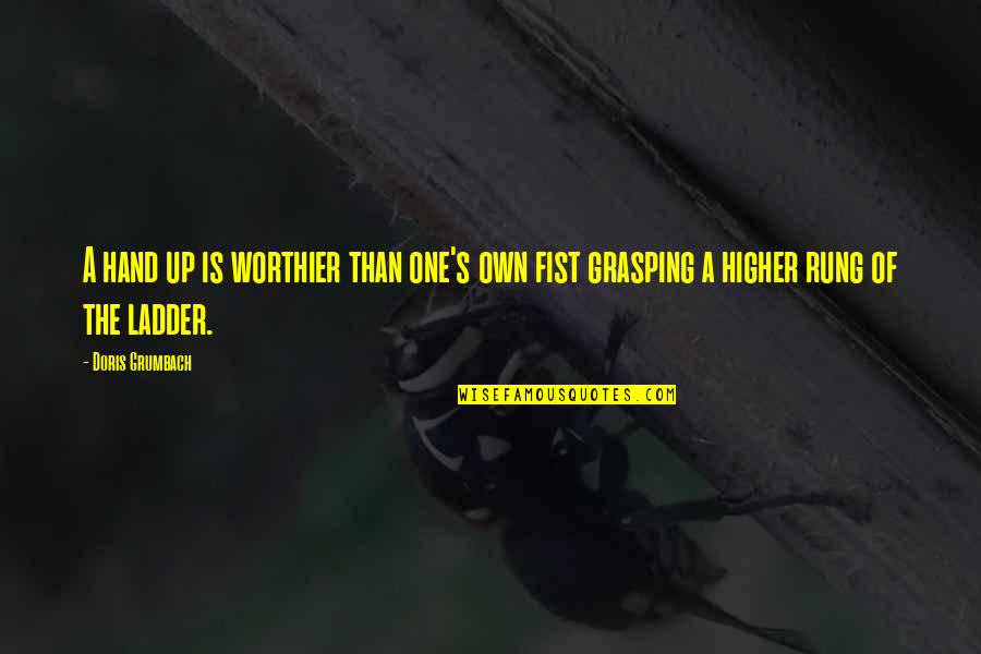 Ladder The Quotes By Doris Grumbach: A hand up is worthier than one's own