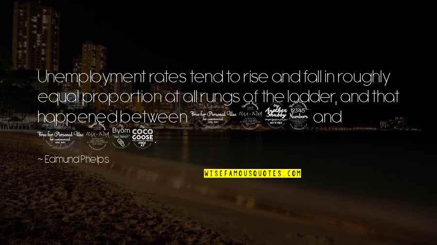 Ladder The Quotes By Edmund Phelps: Unemployment rates tend to rise and fall in