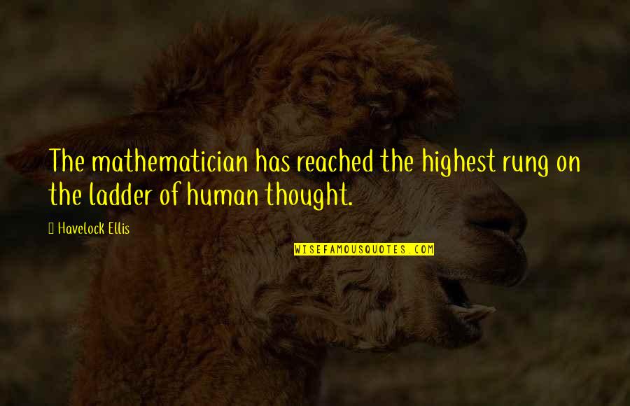 Ladder The Quotes By Havelock Ellis: The mathematician has reached the highest rung on