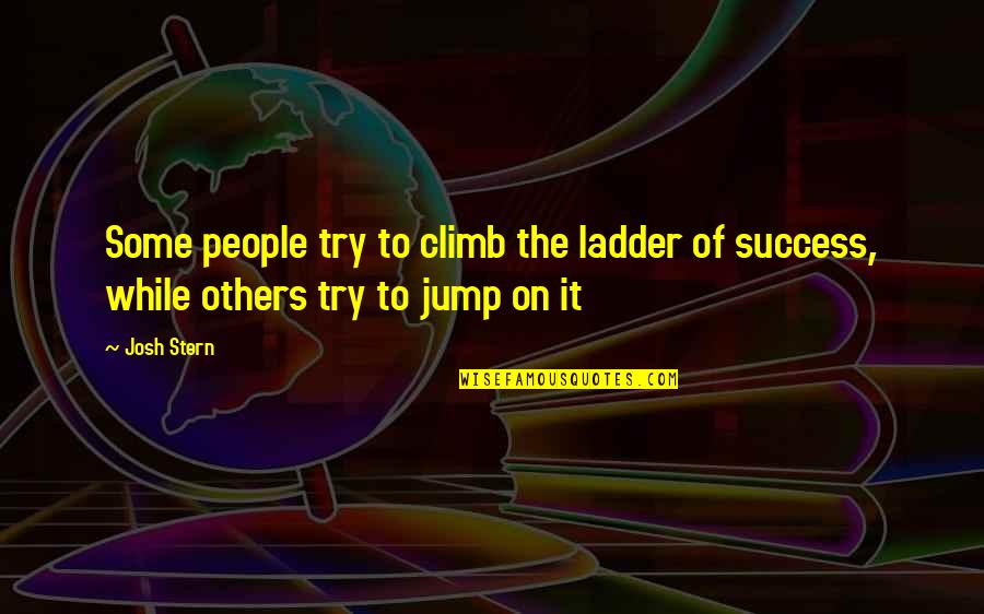 Ladder The Quotes By Josh Stern: Some people try to climb the ladder of