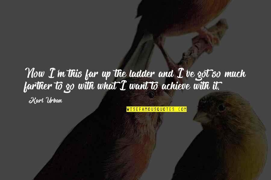 Ladder The Quotes By Karl Urban: Now I'm this far up the ladder and