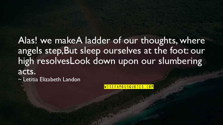 Ladder The Quotes By Letitia Elizabeth Landon: Alas! we makeA ladder of our thoughts, where