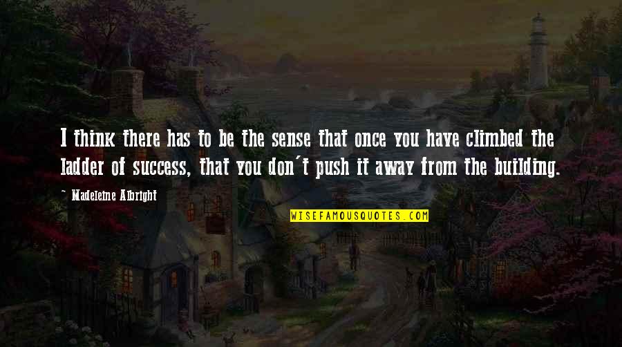 Ladder The Quotes By Madeleine Albright: I think there has to be the sense