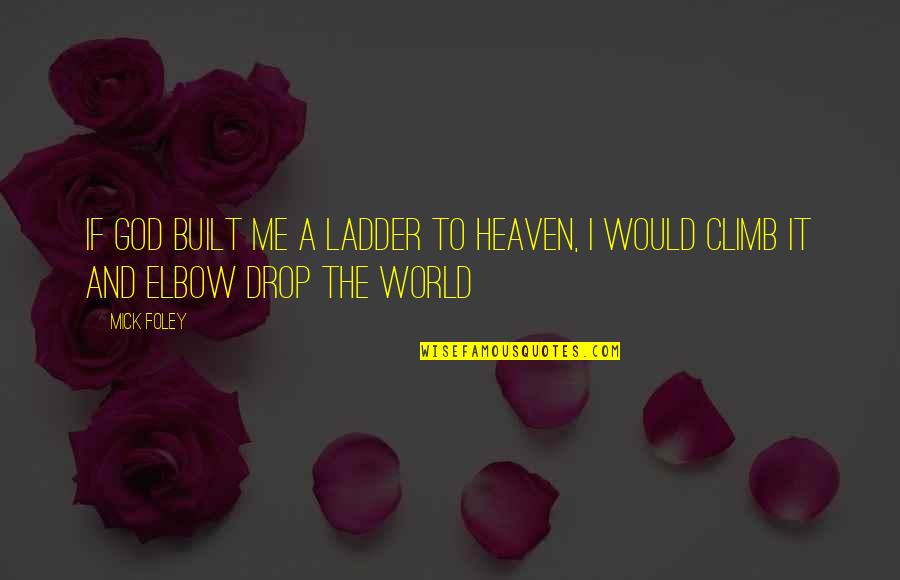 Ladder The Quotes By Mick Foley: If God built me a ladder to heaven,