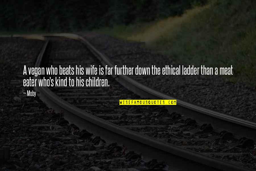 Ladder The Quotes By Moby: A vegan who beats his wife is far