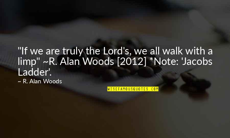 Ladder The Quotes By R. Alan Woods: "If we are truly the Lord's, we all