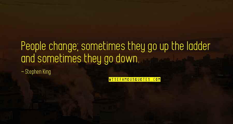 Ladder The Quotes By Stephen King: People change; sometimes they go up the ladder