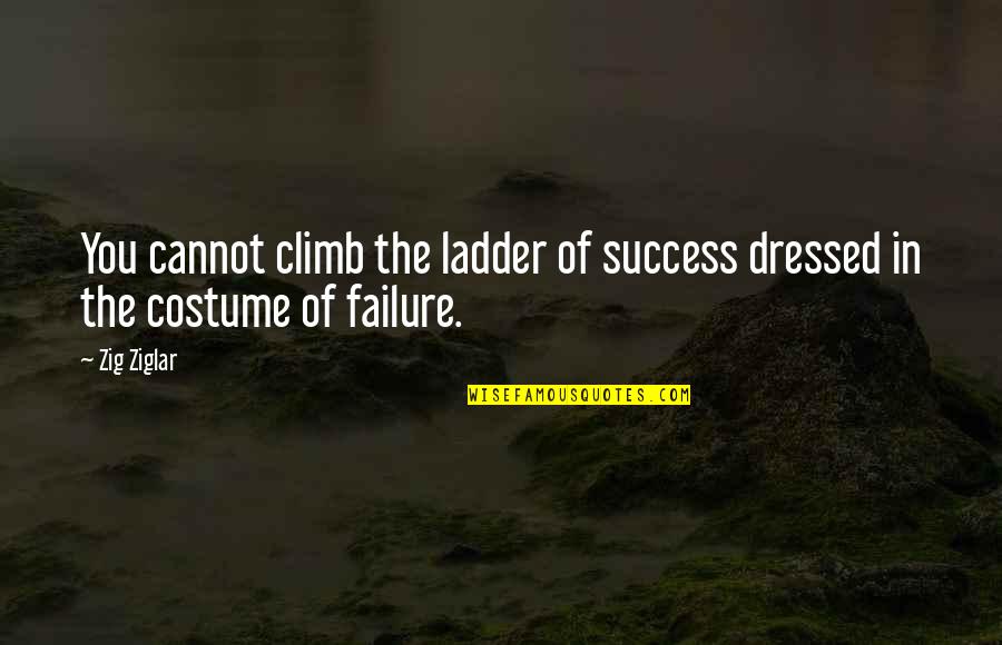 Ladder The Quotes By Zig Ziglar: You cannot climb the ladder of success dressed