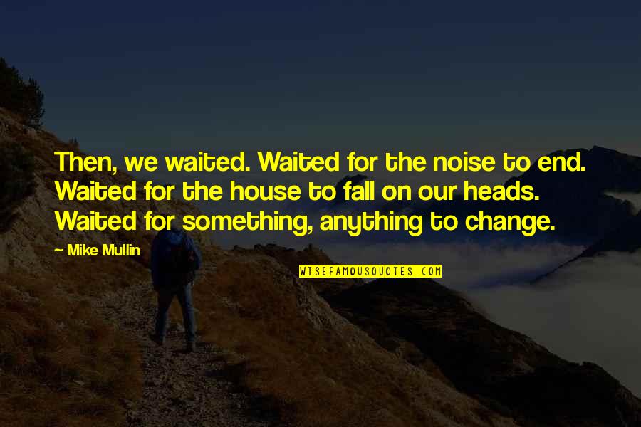 Ladder Theorem Quotes By Mike Mullin: Then, we waited. Waited for the noise to Ladder Theorem Quotes By Mike Mullin: Then, we waited. Waited for the noise to
