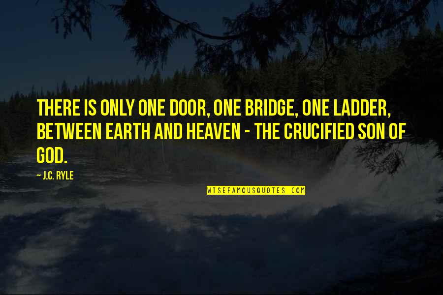 Ladder To Heaven Quotes By J.C. Ryle: There is only one door, one bridge, one