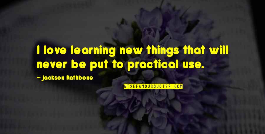 Ladder To Heaven Quotes By Jackson Rathbone: I love learning new things that will never