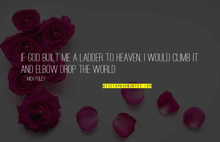 Ladder To Heaven Quotes By Mick Foley: If God built me a ladder to heaven,