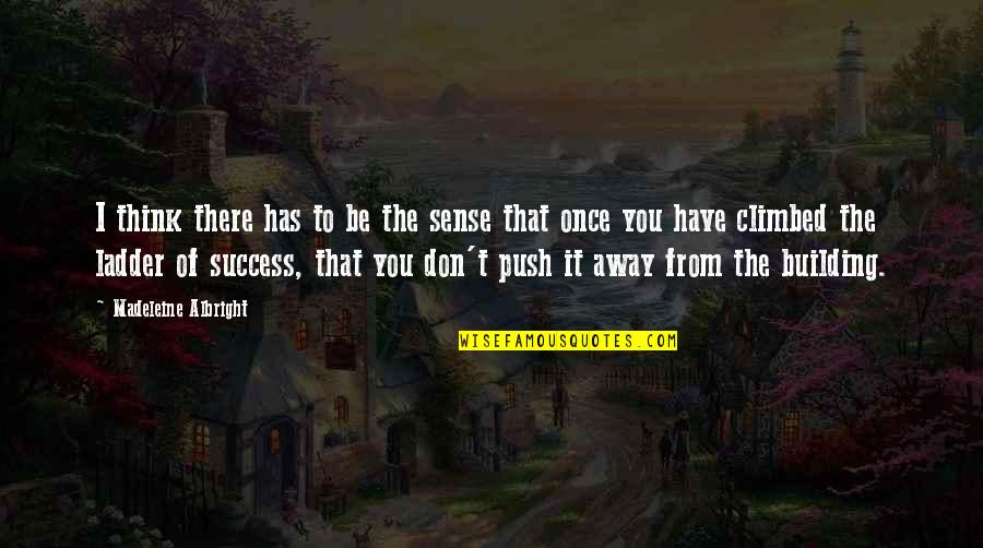 Ladder To Success Quotes By Madeleine Albright: I think there has to be the sense