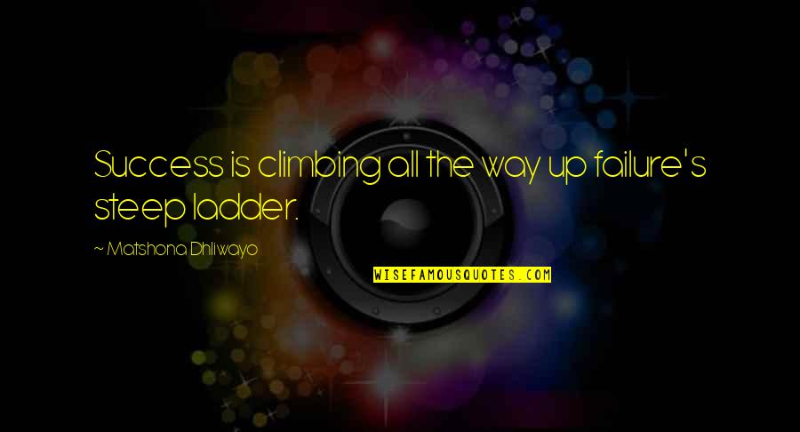 Ladder To Success Quotes By Matshona Dhliwayo: Success is climbing all the way up failure's