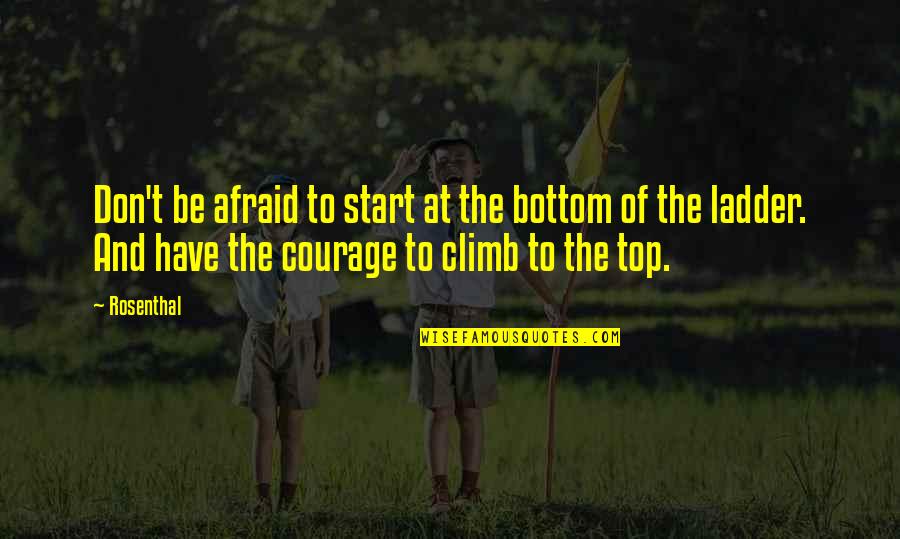 Ladder To Success Quotes By Rosenthal: Don't be afraid to start at the bottom