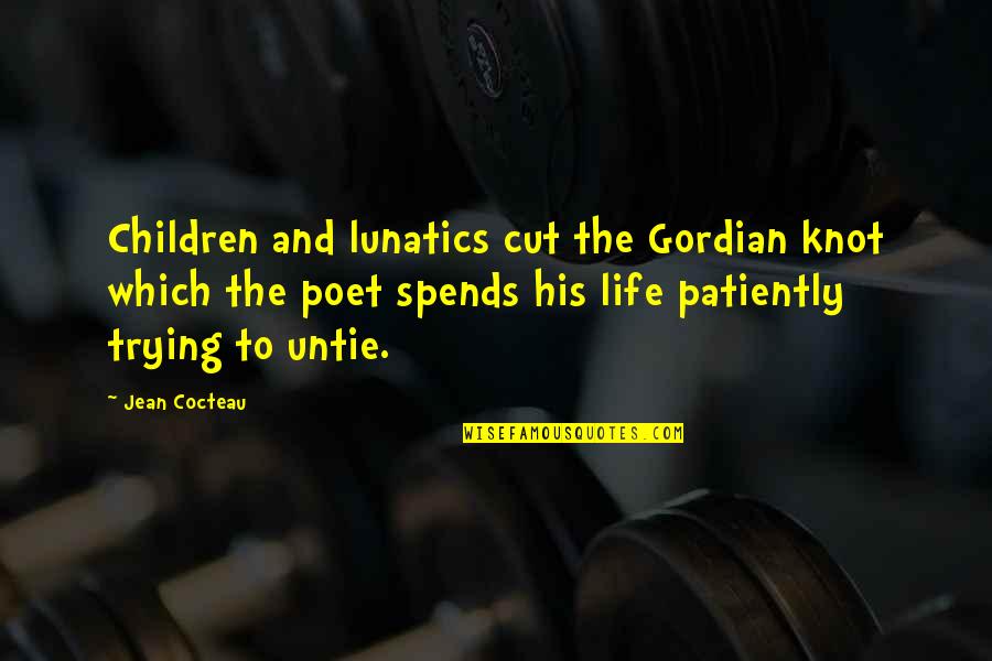 Laddergoat Quotes By Jean Cocteau: Children and lunatics cut the Gordian knot which