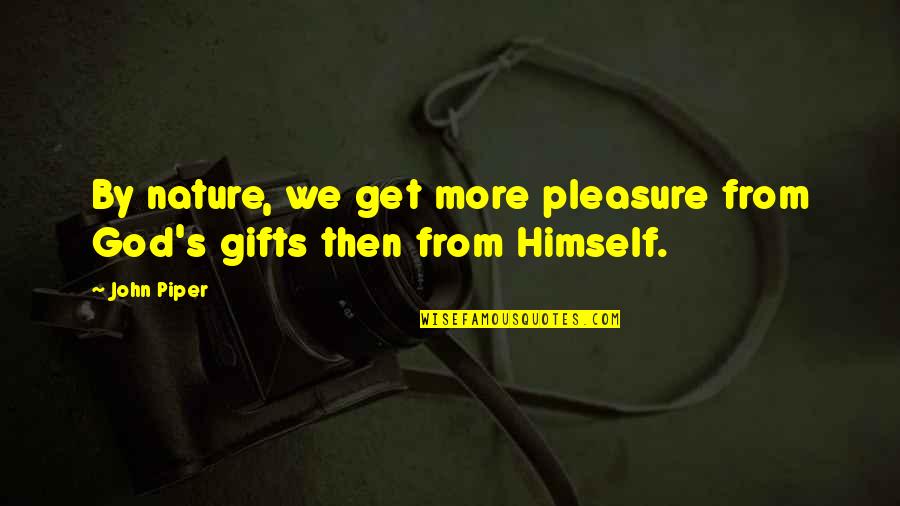 Laddergoat Quotes By John Piper: By nature, we get more pleasure from God's