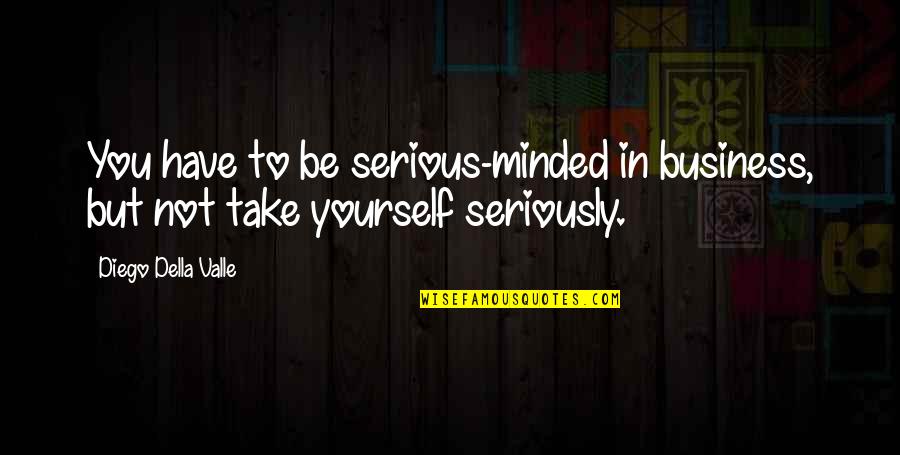Ladderlike Quotes By Diego Della Valle: You have to be serious-minded in business, but