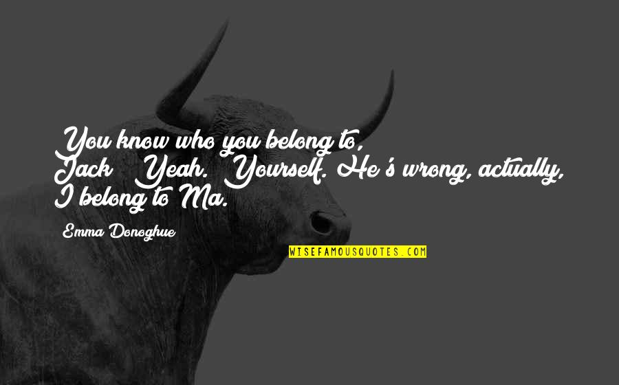 Ladders For Sale Quotes By Emma Donoghue: You know who you belong to, Jack?""Yeah.""Yourself."He's wrong, Ladders For Sale Quotes By Emma Donoghue: You know who you belong to, Jack?""Yeah.""Yourself."He's wrong,
