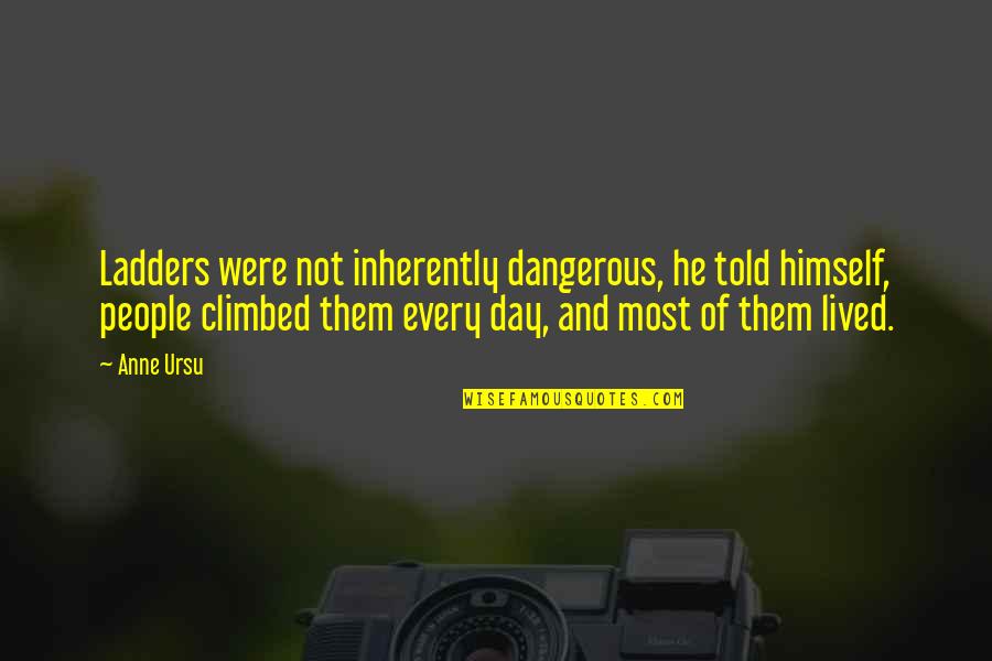 Ladders Quotes By Anne Ursu: Ladders were not inherently dangerous, he told himself,