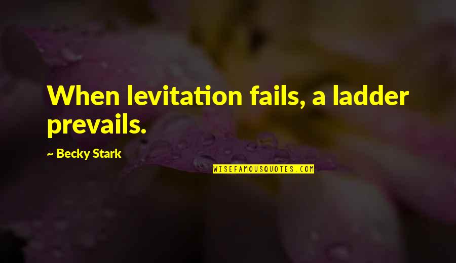 Ladders Quotes By Becky Stark: When levitation fails, a ladder prevails. Ladders Quotes By Becky Stark: When levitation fails, a ladder prevails.