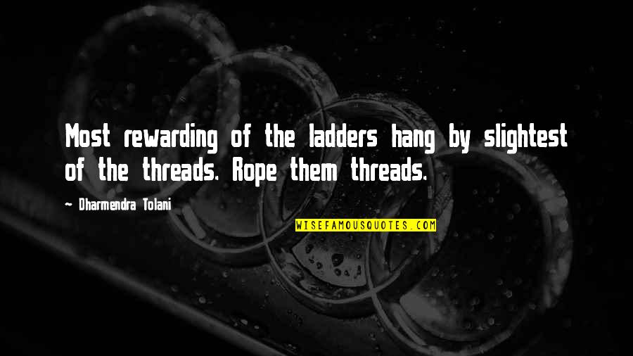 Ladders Quotes By Dharmendra Tolani: Most rewarding of the ladders hang by slightest Ladders Quotes By Dharmendra Tolani: Most rewarding of the ladders hang by slightest