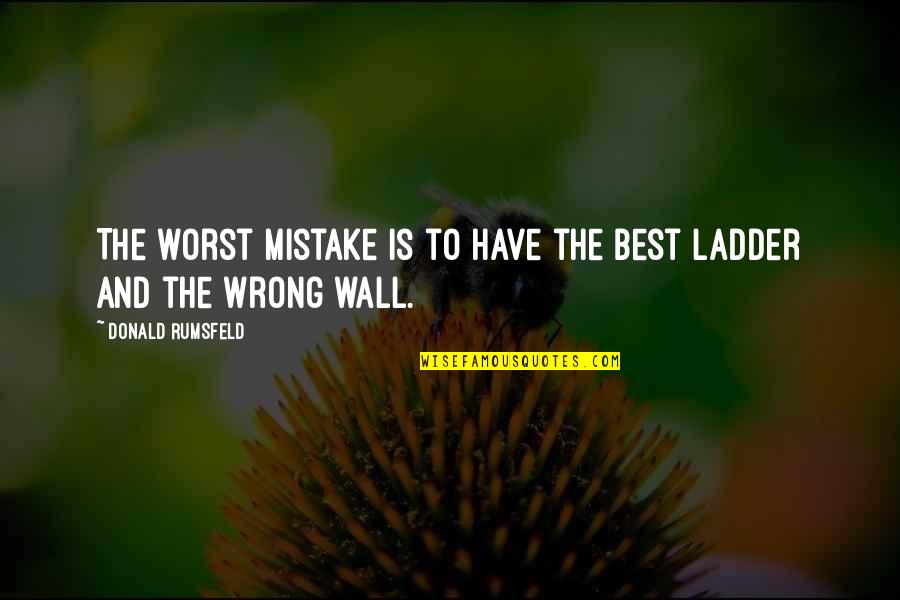 Ladders Quotes By Donald Rumsfeld: The worst mistake is to have the best