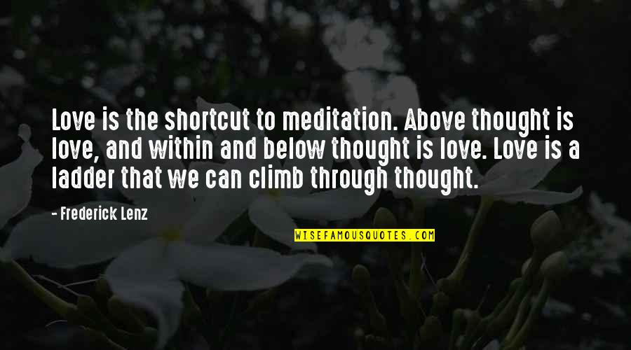 Ladders Quotes By Frederick Lenz: Love is the shortcut to meditation. Above thought Ladders Quotes By Frederick Lenz: Love is the shortcut to meditation. Above thought