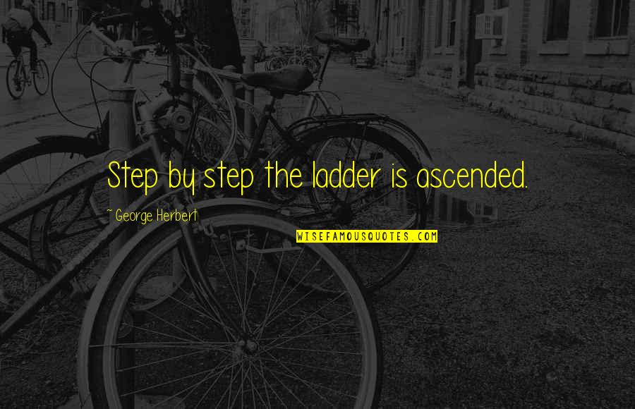 Ladders Quotes By George Herbert: Step by step the ladder is ascended. Ladders Quotes By George Herbert: Step by step the ladder is ascended.