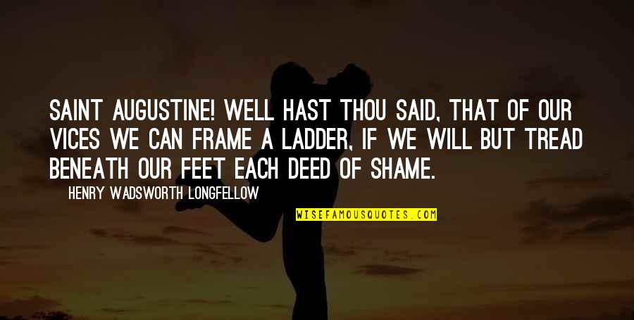 Ladders Quotes By Henry Wadsworth Longfellow: Saint Augustine! well hast thou said, That of Ladders Quotes By Henry Wadsworth Longfellow: Saint Augustine! well hast thou said, That of