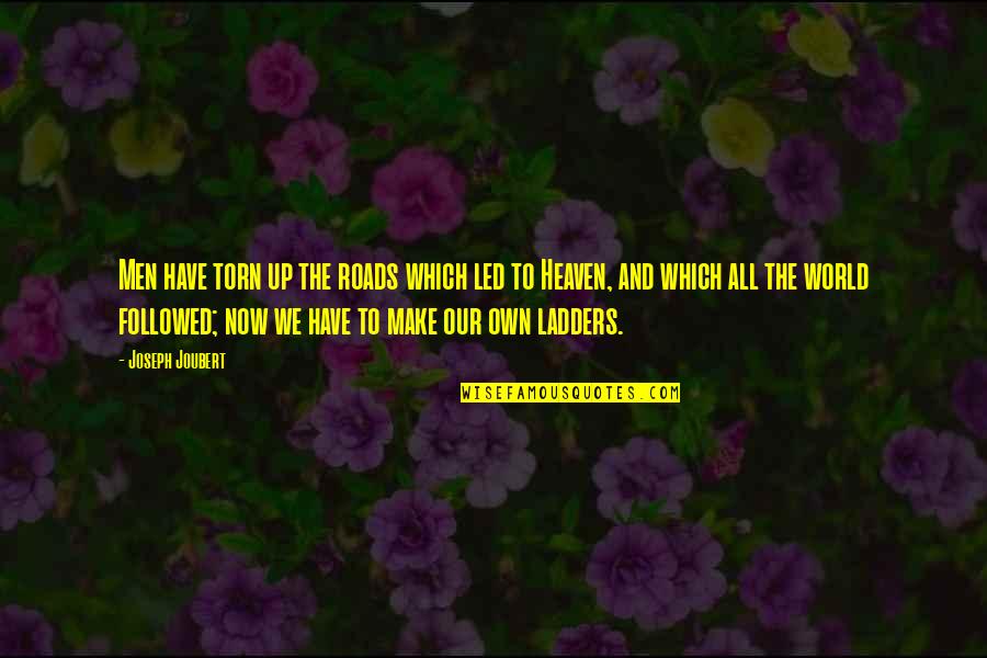 Ladders Quotes By Joseph Joubert: Men have torn up the roads which led