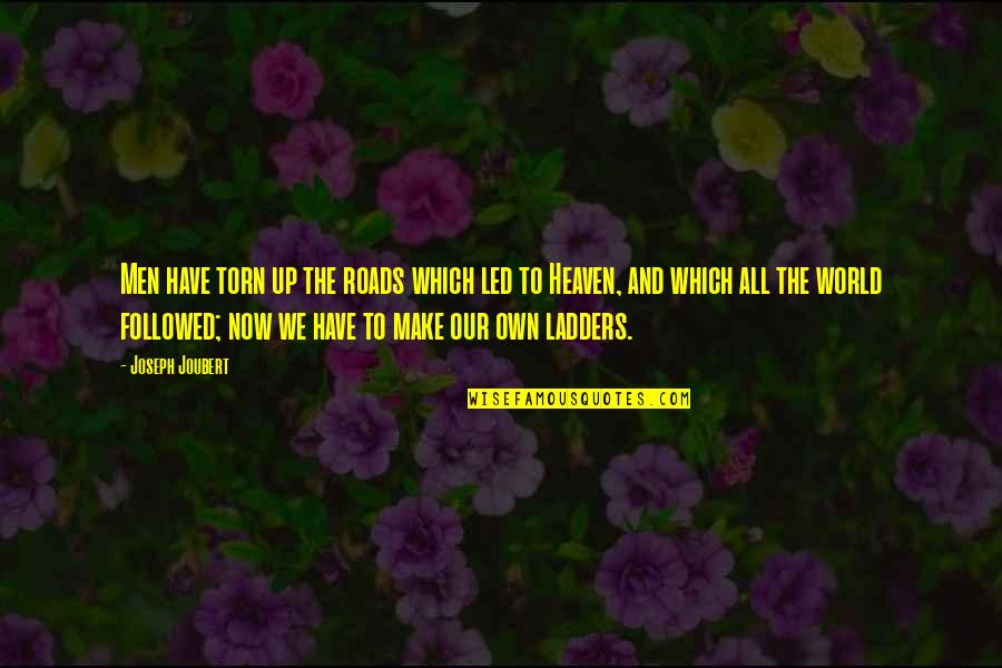 Ladders Quotes By Joseph Joubert: Men have torn up the roads which led Ladders Quotes By Joseph Joubert: Men have torn up the roads which led