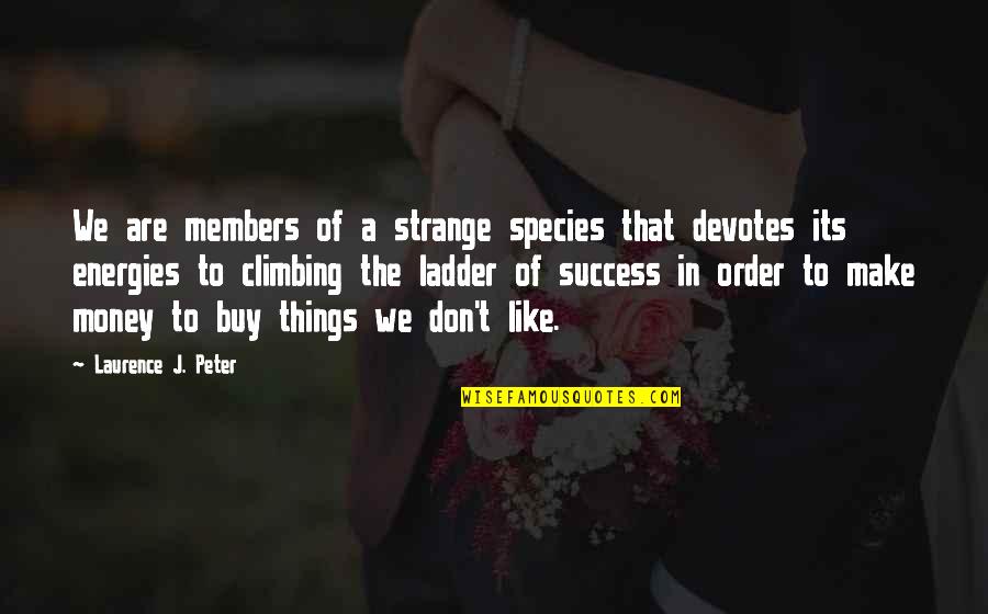 Ladders Quotes By Laurence J. Peter: We are members of a strange species that