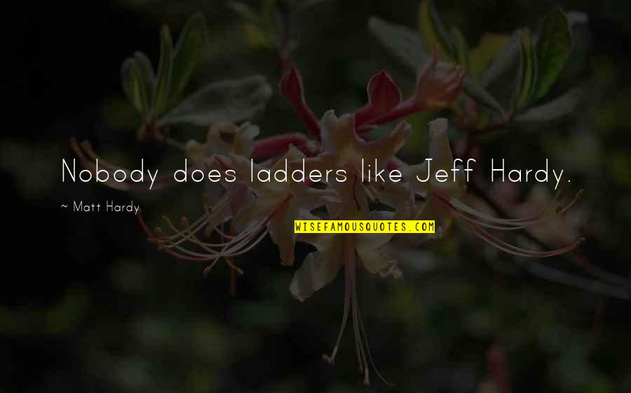 Ladders Quotes By Matt Hardy: Nobody does ladders like Jeff Hardy. Ladders Quotes By Matt Hardy: Nobody does ladders like Jeff Hardy.