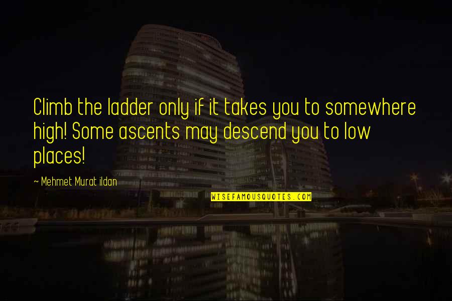 Ladders Quotes By Mehmet Murat Ildan: Climb the ladder only if it takes you Ladders Quotes By Mehmet Murat Ildan: Climb the ladder only if it takes you