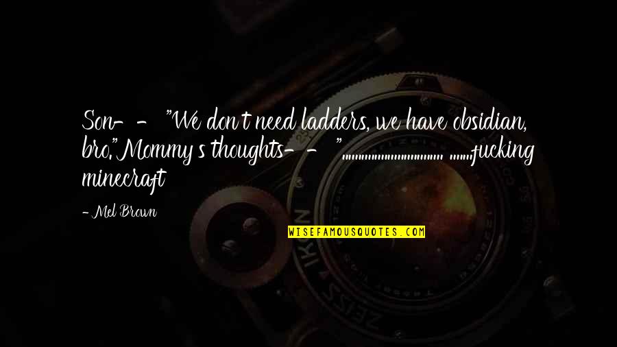 Ladders Quotes By Mel Brown: Son-- "We don't need ladders, we have obsidian, Ladders Quotes By Mel Brown: Son-- "We don't need ladders, we have obsidian,