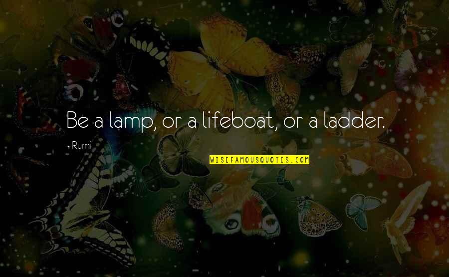 Ladders Quotes By Rumi: Be a lamp, or a lifeboat, or a