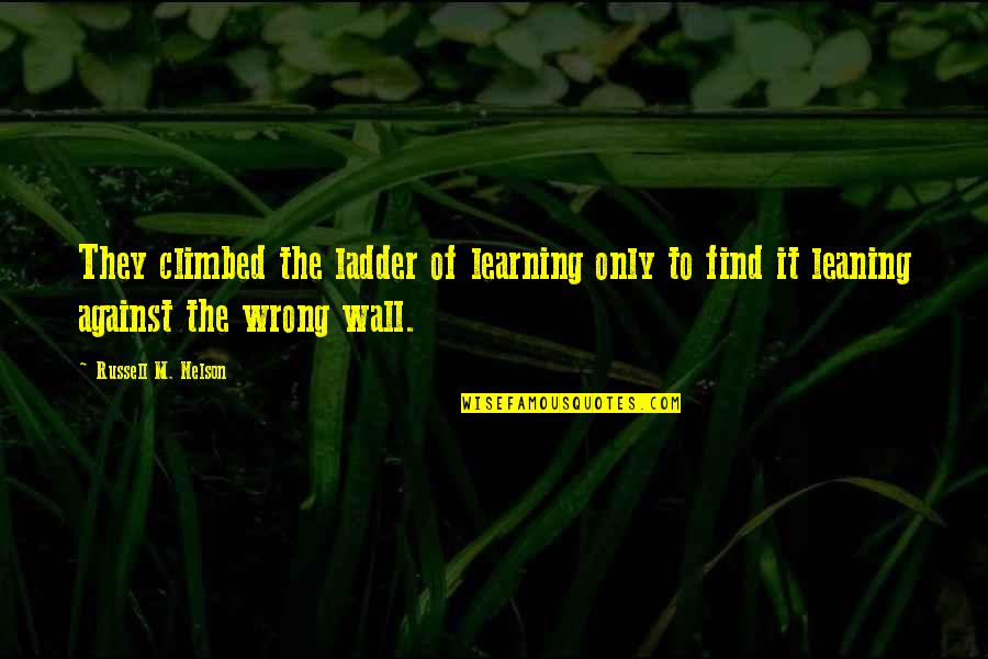Ladders Quotes By Russell M. Nelson: They climbed the ladder of learning only to Ladders Quotes By Russell M. Nelson: They climbed the ladder of learning only to