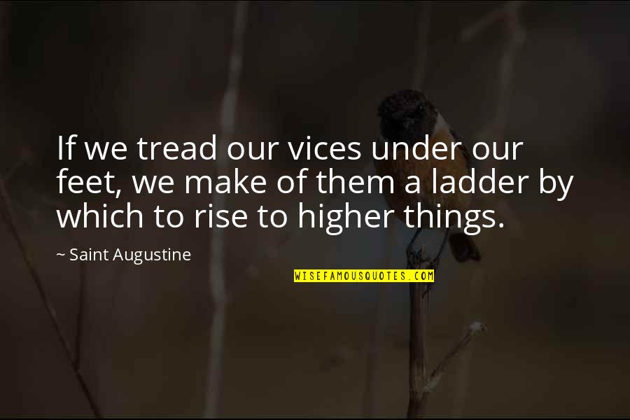 Ladders Quotes By Saint Augustine: If we tread our vices under our feet,