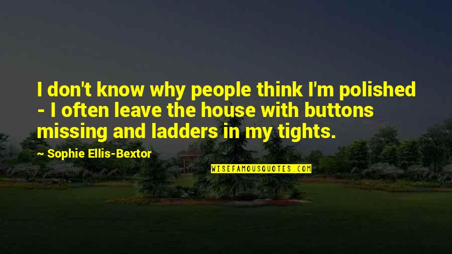 Ladders Quotes By Sophie Ellis-Bextor: I don't know why people think I'm polished Ladders Quotes By Sophie Ellis-Bextor: I don't know why people think I'm polished