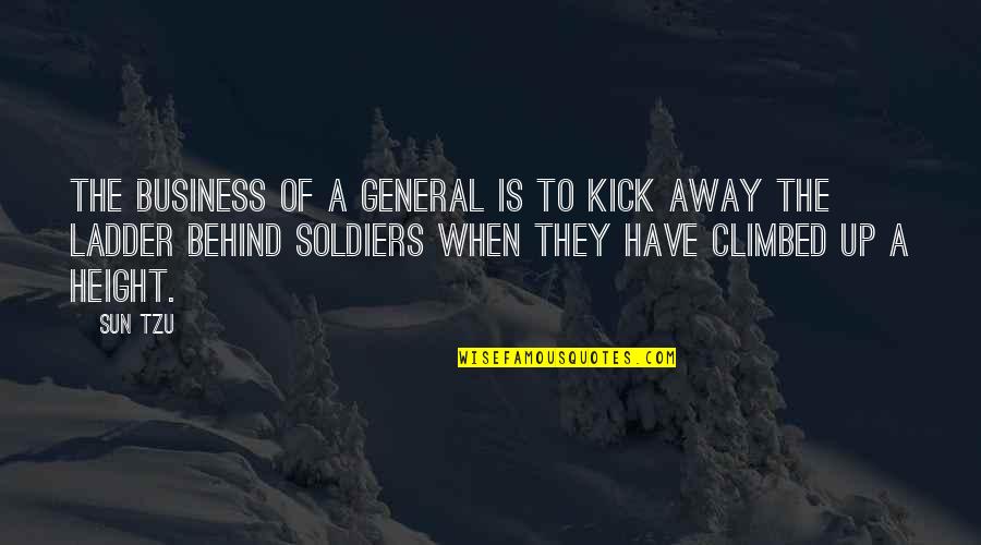 Ladders Quotes By Sun Tzu: The business of a general is to kick Ladders Quotes By Sun Tzu: The business of a general is to kick